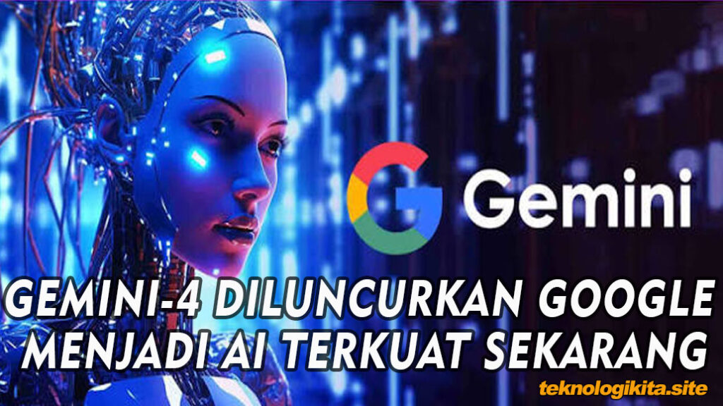 GEMINI-4 DILUNCURKAN GOOGLE MENJADI AI TERKUAT SEKARANG