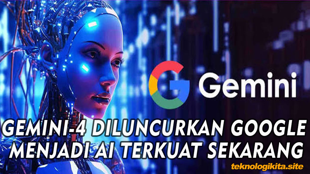 GEMINI-4 DILUNCURKAN GOOGLE MENJADI AI TERKUAT SEKARANG