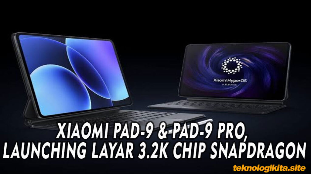 XIAOMI PAD-9 & PAD-9 PRO, LAUNCHING LAYAR 3.2K CHIP SNAPDRAGON